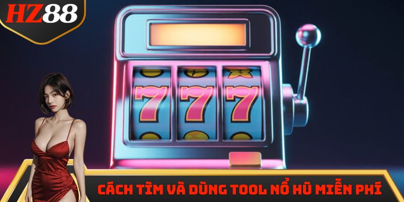 Cách tìm và dùng tool nổ hũ miễn phí