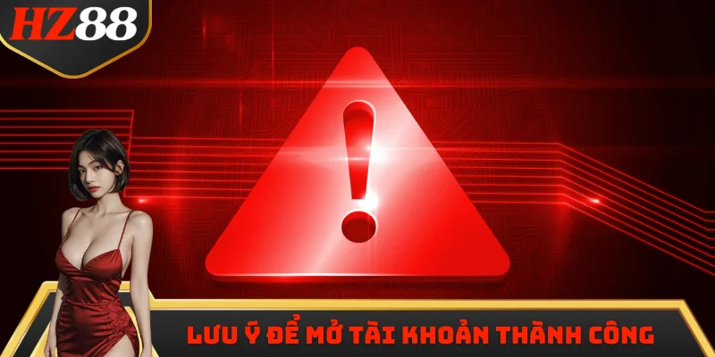 Lưu ý để bạn mở tài khoản thành công