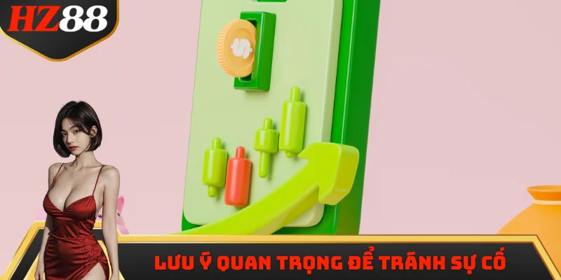 Lưu ý quan trọng để tránh sự cố